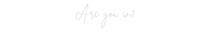 Custom Neon Sign Online Editor Are you in?