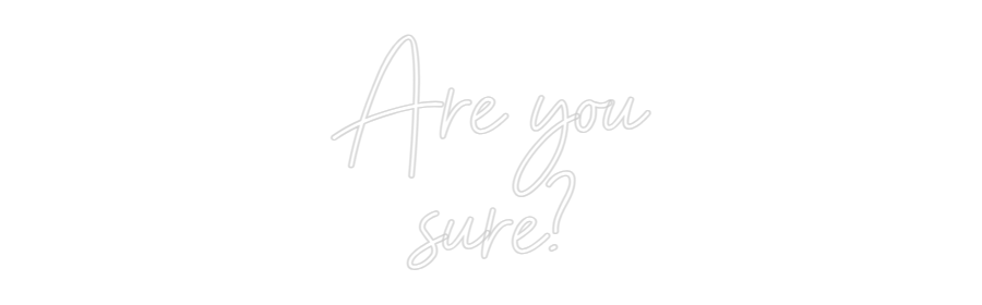 Custom Neon Sign Online Editor Are you
sure?