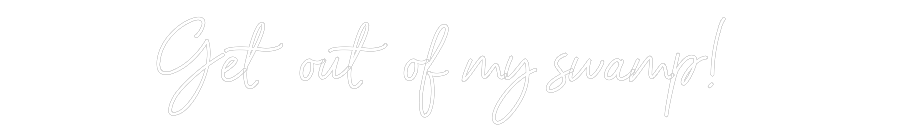 Custom Neon Sign Online Editor Get out of my...