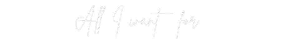 Custom Neon Sign Online Editor All I want for