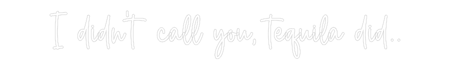 Custom Neon Sign Online Editor I didn’t call...