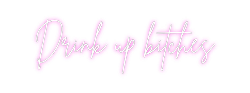 Custom Neon Sign Online Editor Drink up bitc...