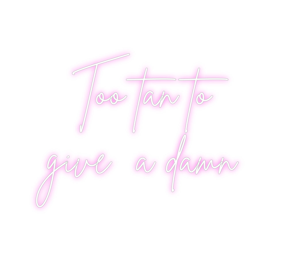 Custom Neon Sign Online Editor Too tan to
g...