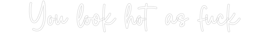 Custom Neon Sign Online Editor You look hot ...