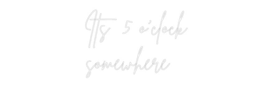 Custom Neon Sign Online Editor Its 5 o'clock...