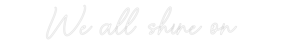 Custom Neon Sign Online Editor We all shine on