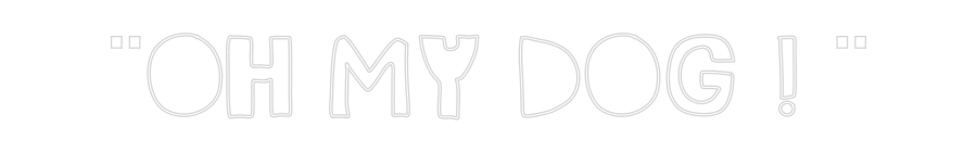 Custom Neon Sign Online Editor ¨OH MY DOG ! ¨