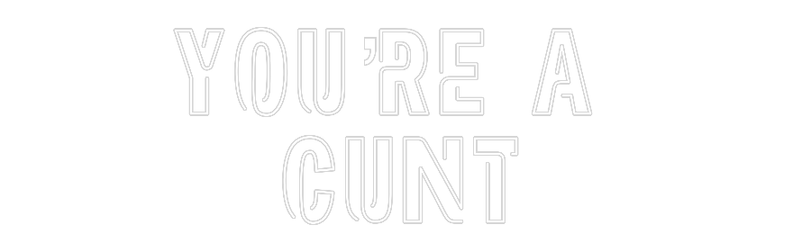 Custom Neon Sign Online Editor YOU’RE A 
CUNT