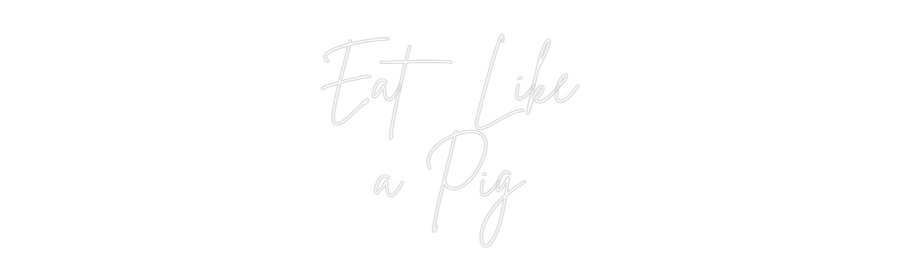 Custom Neon Sign Online Editor Eat Like
a Pig