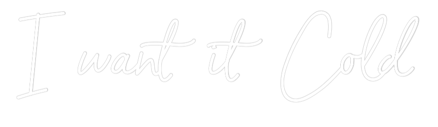 Custom Neon Sign Online Editor I want it Cold - Planet Neon