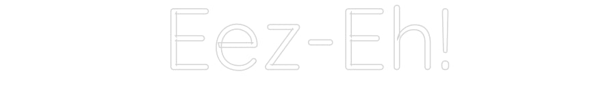 Custom Neon Sign Online Editor Eez-Eh!