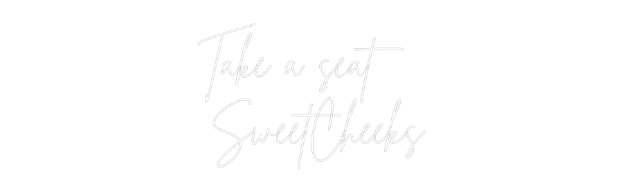 Custom Neon Sign Online Editor Take a seat
...