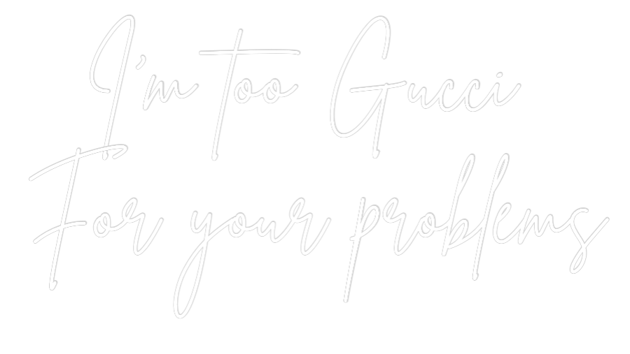 Custom Neon Sign Online Editor I’m too Gucci...